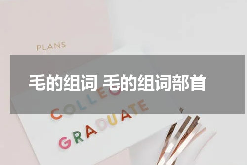 毛的组词 毛的组词部首