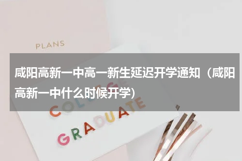 咸阳高新一中高一新生延迟开学通知（咸阳高新一中什么时候开学）