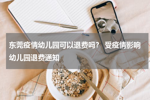 东莞疫情幼儿园可以退费吗？ 受疫情影响幼儿园退费通知