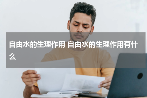 自由水的生理作用 自由水的生理作用有什么
