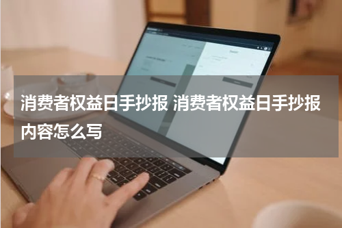 消费者权益日手抄报 消费者权益日手抄报内容怎么写