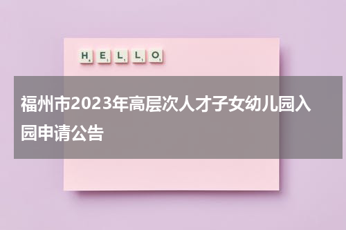 福州市2023年高层次人才子女幼儿园入园申请公告