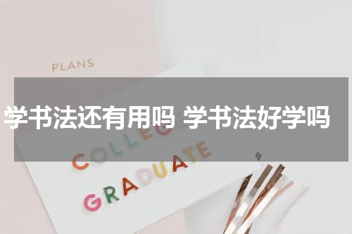 学书法还有用吗 学书法好学吗
