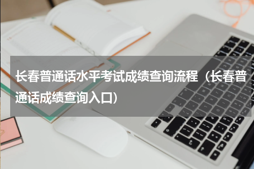 长春普通话水平考试成绩查询流程（长春普通话成绩查询入口）