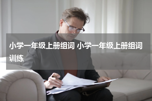 小学一年级上册组词 小学一年级上册组词训练