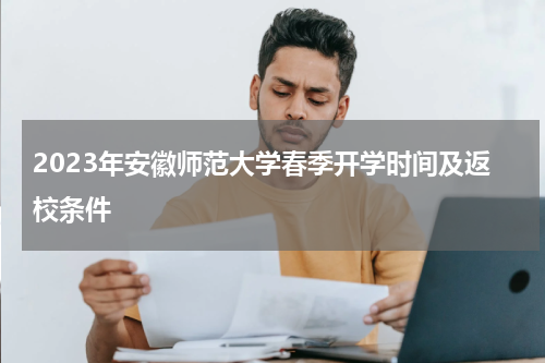 2023年安徽师范大学春季开学时间及返校条件