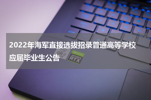 2022年海军直接选拔招录普通高等学校应届毕业生公告