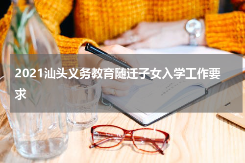 2021汕头义务教育随迁子女入学工作要求