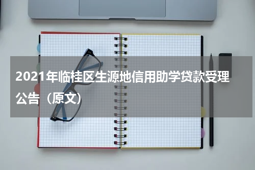 2021年临桂区生源地信用助学贷款受理公告（原文）