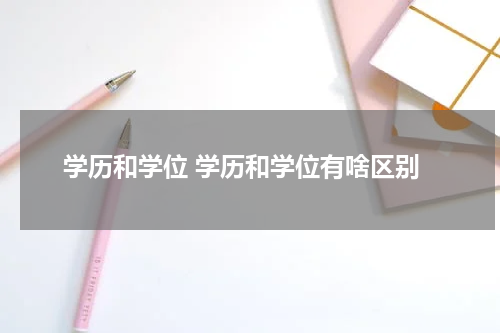 学历和学位 学历和学位有啥区别