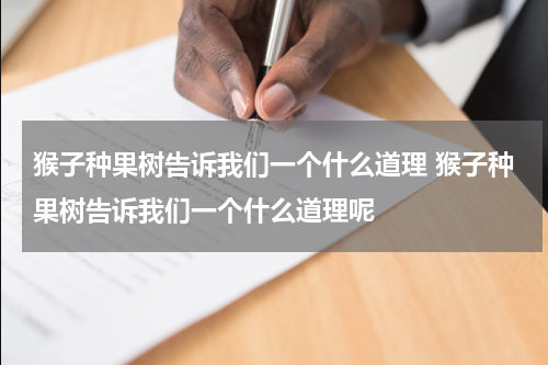 猴子种果树告诉我们一个什么道理 猴子种果树告诉我们一个什么道理呢