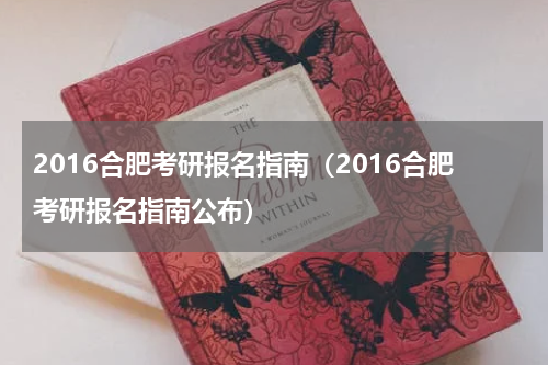 2016合肥考研报名指南（2016合肥考研报名指南公布）