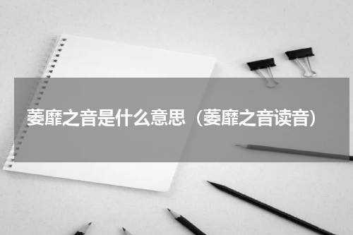 萎靡之音是什么意思（萎靡之音读音）