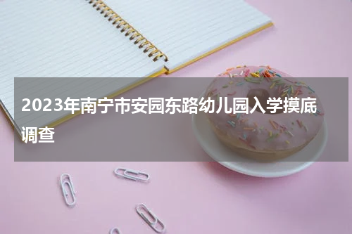 2023年南宁市安园东路幼儿园入学摸底调查