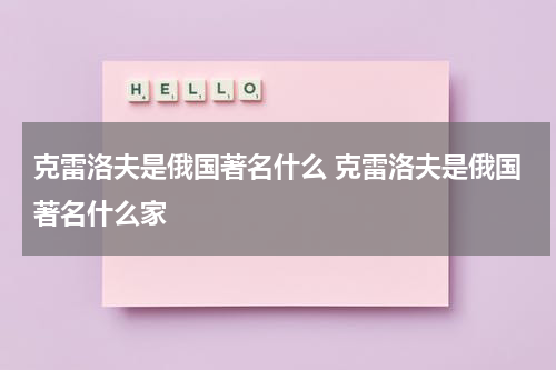 克雷洛夫是俄国著名什么 克雷洛夫是俄国著名什么家