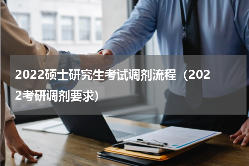 2022硕士研究生考试调剂流程（2022考研调剂要求）