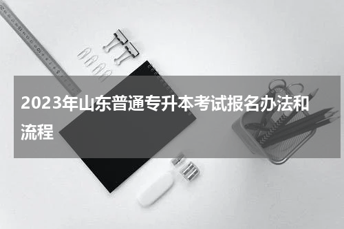 2023年山东普通专升本考试报名办法和流程