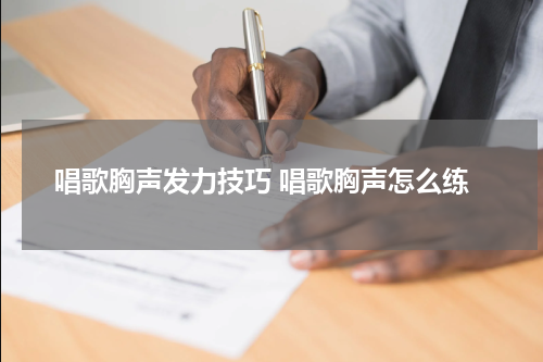 唱歌胸声发力技巧 唱歌胸声怎么练