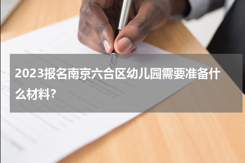 2023报名南京六合区幼儿园需要准备什么材料？