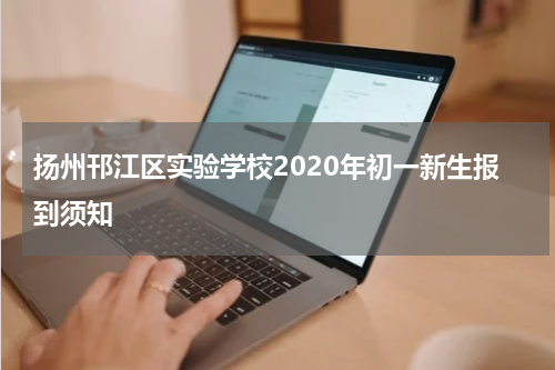 扬州邗江区实验学校2020年初一新生报到须知