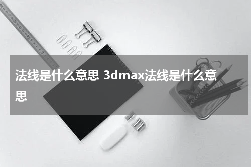 法线是什么意思 3dmax法线是什么意思