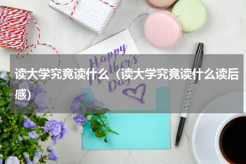 读大学究竟读什么（读大学究竟读什么读后感）