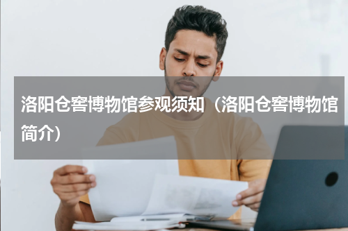 洛阳仓窖博物馆参观须知（洛阳仓窖博物馆简介）