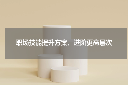 职场技能提升方案，进阶更高层次