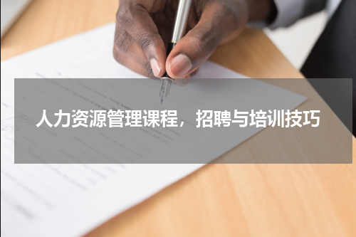 人力资源管理课程，招聘与培训技巧