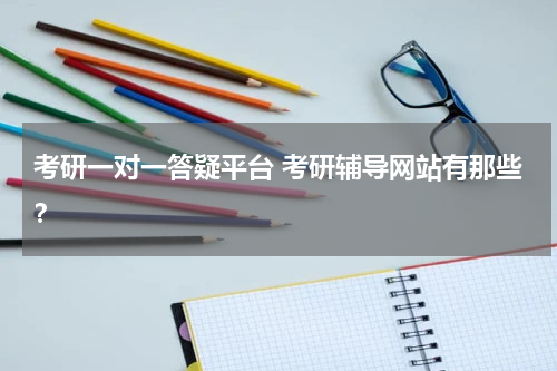 考研一对一答疑平台 考研辅导网站有那些?